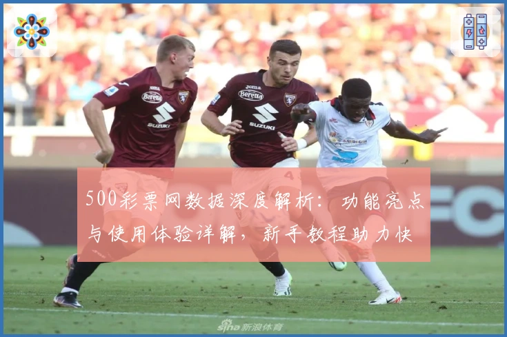 500彩票网数据深度解析：功能亮点与使用体验详解，新手教程助力快速上手
