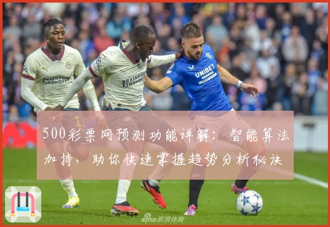 500彩票网预测功能详解：智能算法加持，助你快速掌握趋势分析秘诀