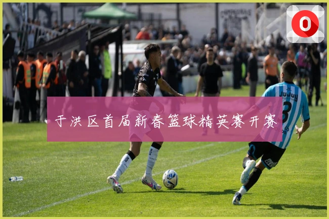 于洪区首届新春篮球精英赛开赛